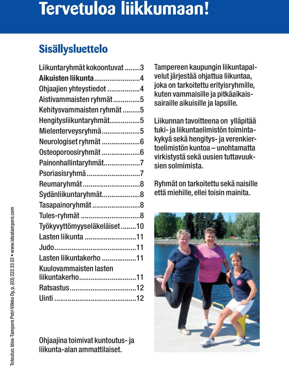 ..7 Reumaryhmät...8 Sydänliikuntaryhmät...8 Tasapainoryhmät...8 Tules-ryhmät...8 Työkyvyttömyyseläkeläiset...10 Lasten liikunta...11 Judo...11 Lasten liikuntakerho...11 Kuulovammaisten lasten.