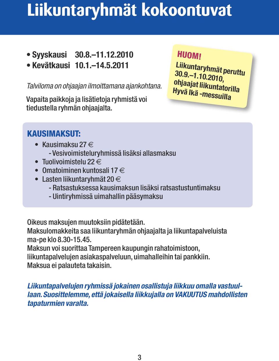 2010, ohjaajat liikuntatorilla Hyvä Ikä -messuilla KAUSIMAKSUT: Kausimaksu 27 e - Vesivoimisteluryhmissä lisäksi allasmaksu Tuolivoimistelu 22 e Omatoiminen kuntosali 17 e Lasten liikuntaryhmät 20 e