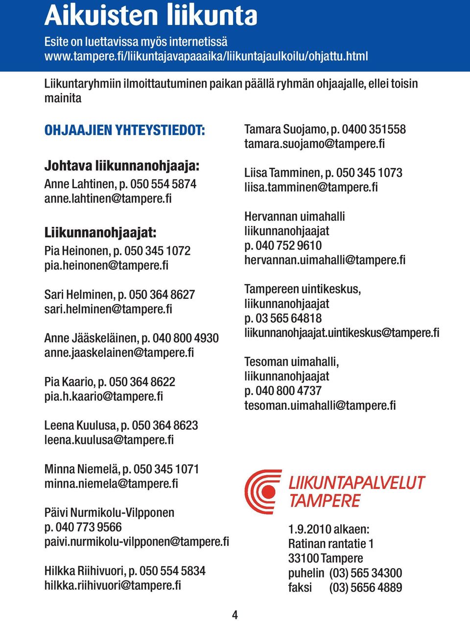 fi Liikunnanohjaajat: Pia Heinonen, p. 050 345 1072 pia.heinonen@tampere.fi Sari Helminen, p. 050 364 8627 sari.helminen@tampere.fi Anne Jääskeläinen, p. 040 800 4930 anne.jaaskelainen@tampere.