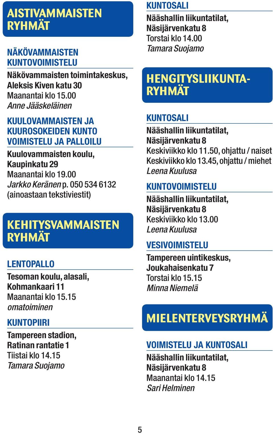 050 534 6132 (ainoastaan tekstiviestit) Kehitysvammaisten ryhmät Lentopallo Tesoman koulu, alasali, Kohmankaari 11 Maanantai klo 15.