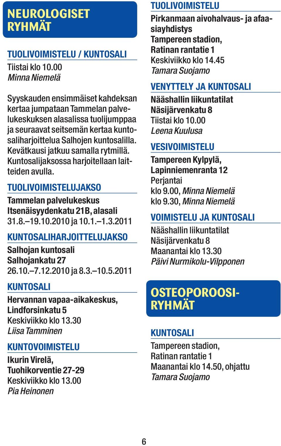 Kevätkausi jatkuu samalla rytmillä. Kuntosalijaksossa harjoitellaan laitteiden avulla. Tuolivoimistelujakso Tammelan palvelukeskus Itsenäisyydenkatu 21B, alasali 31