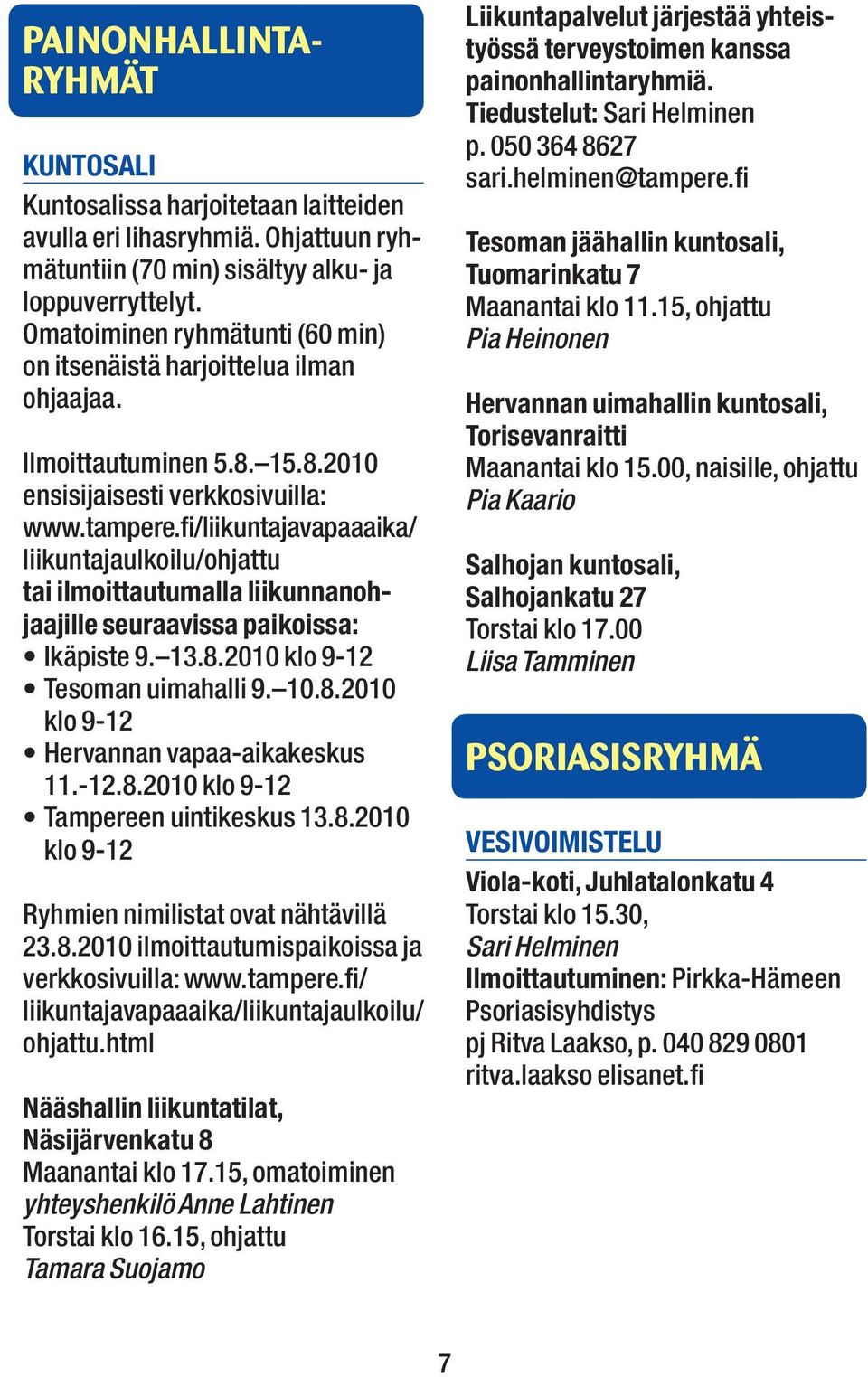 fi/liikuntajavapaaaika/ liikuntajaulkoilu/ohjattu tai ilmoittautumalla liikunnanohjaajille seuraavissa paikoissa: Ikäpiste 9. 13.8.2010 klo 9-12 Tesoman uimahalli 9. 10.8.2010 klo 9-12 Hervannan vapaa-aikakeskus 11.