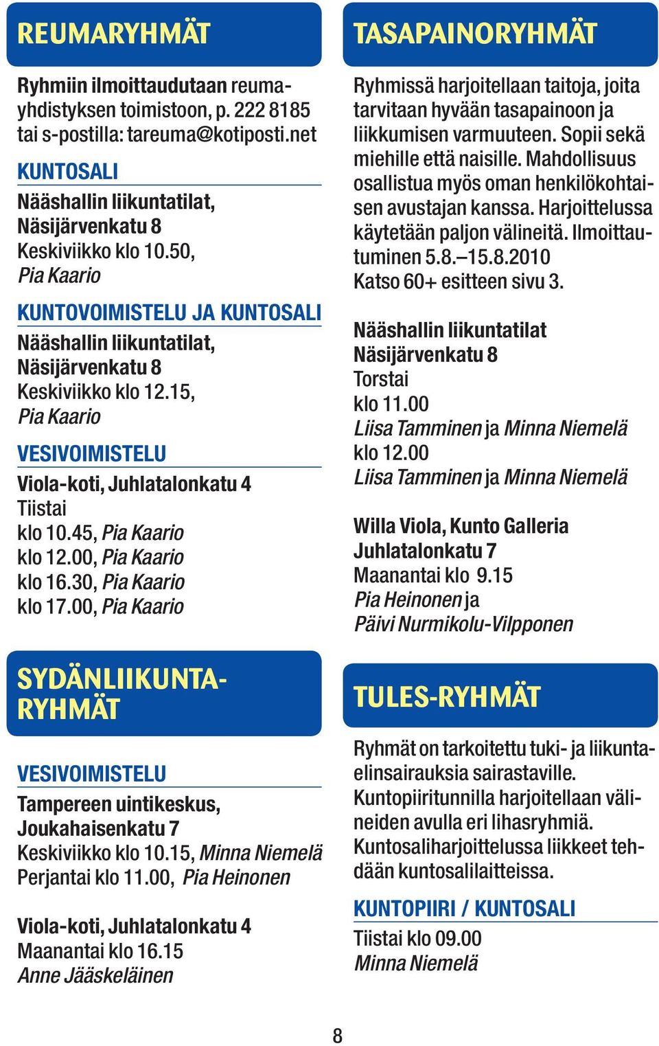 30, Pia Kaario klo 17.00, Pia Kaario Sydänliikuntaryhmät Vesivoimistelu Keskiviikko klo 10.15, Minna Niemelä Perjantai klo 11.00, Pia Heinonen Viola-koti, Juhlatalonkatu 4 Maanantai klo 16.