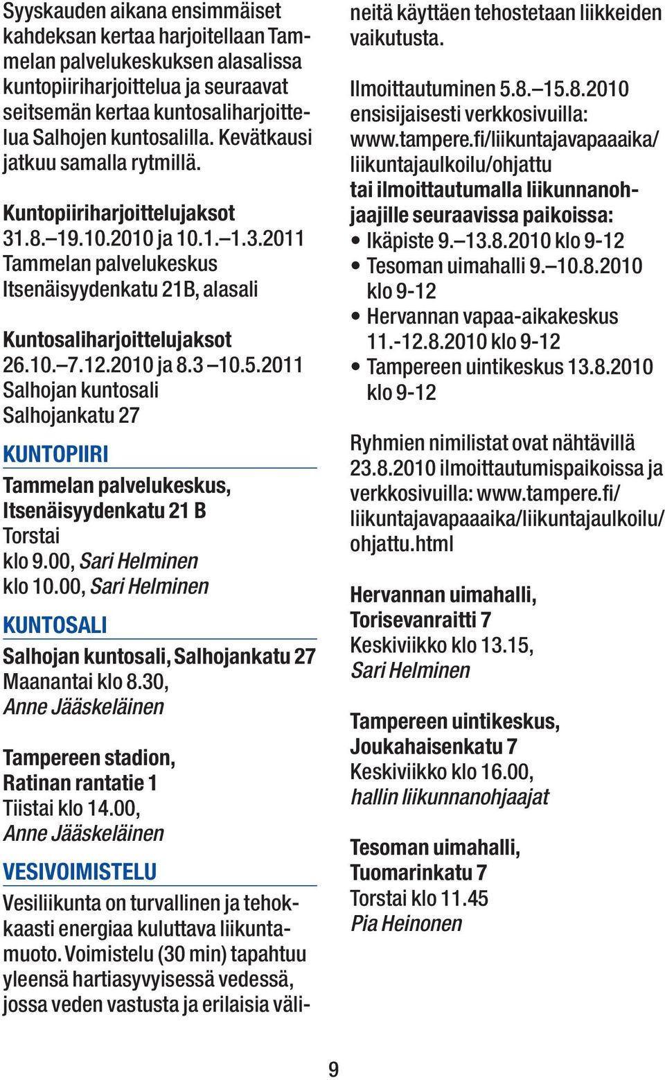 2010 ja 8.3 10.5.2011 Salhojan kuntosali Salhojankatu 27 Kuntopiiri Tammelan palvelukeskus, Itsenäisyydenkatu 21 B Torstai klo 9.00, Sari Helminen klo 10.