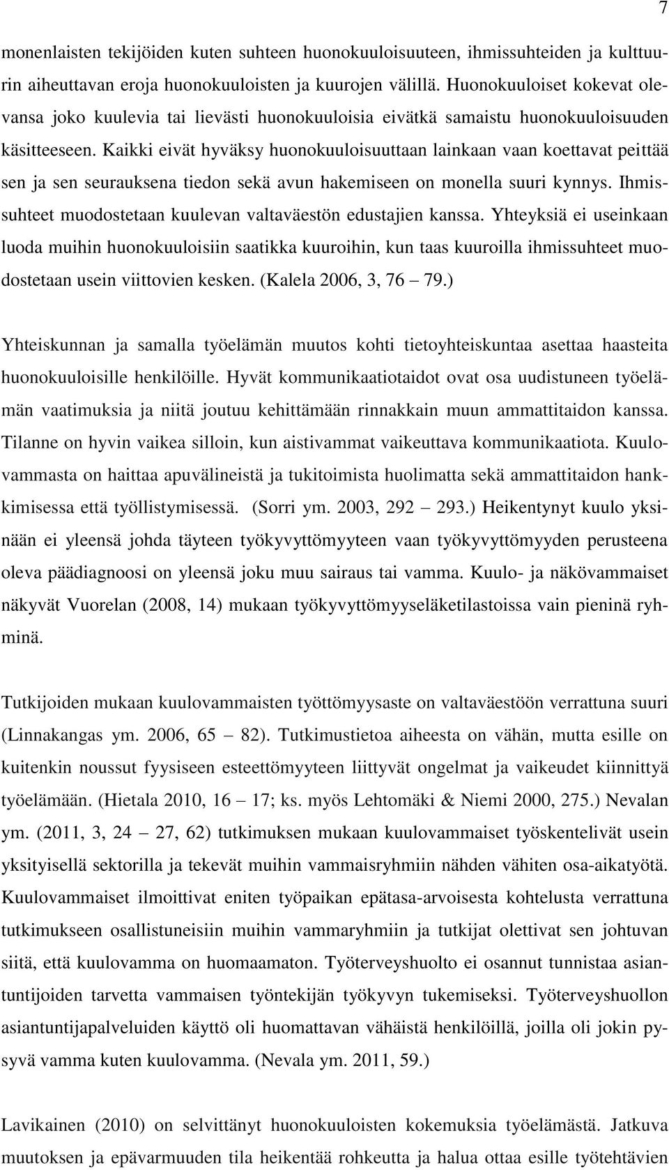 Kaikki eivät hyväksy huonokuuloisuuttaan lainkaan vaan koettavat peittää sen ja sen seurauksena tiedon sekä avun hakemiseen on monella suuri kynnys.