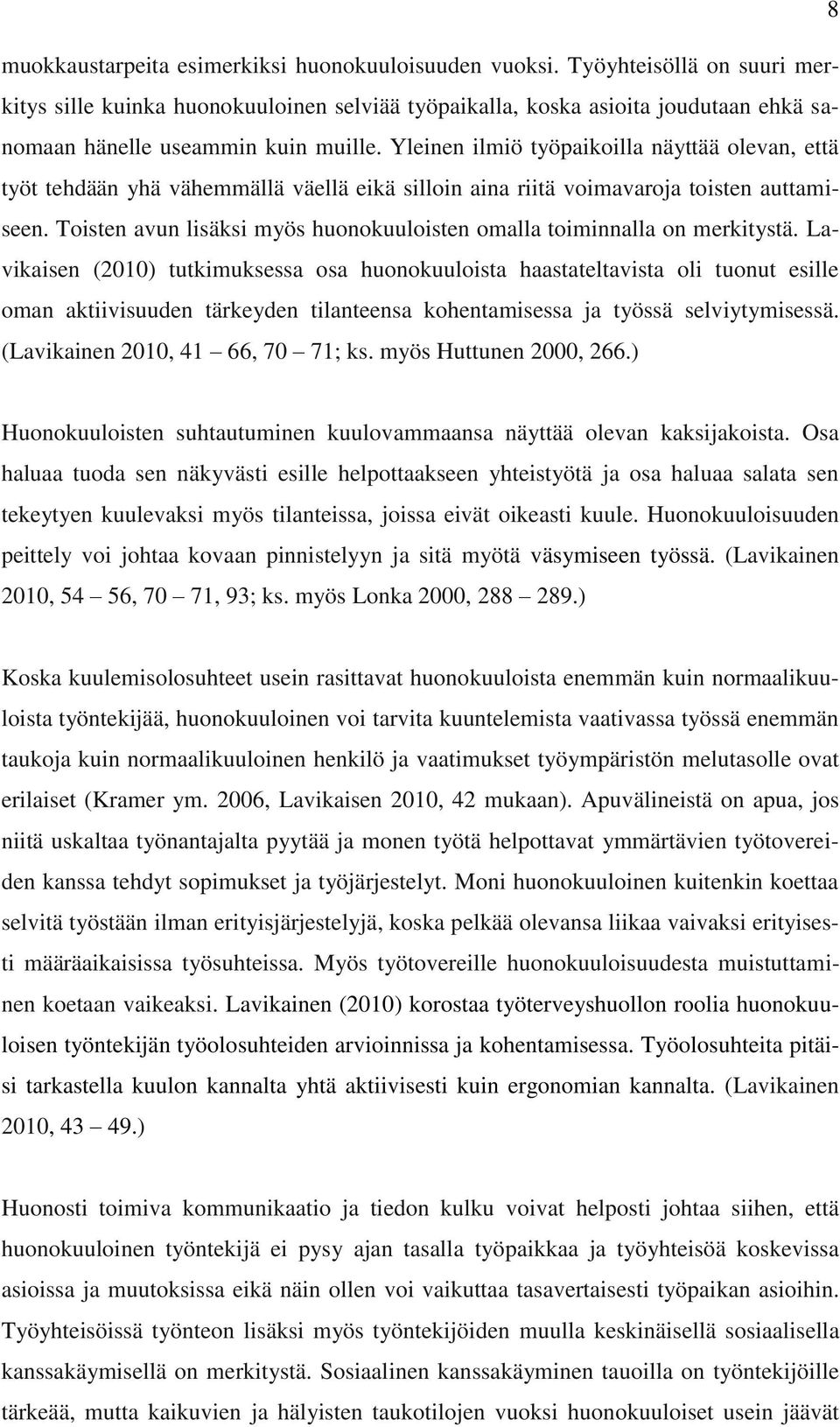 Yleinen ilmiö työpaikoilla näyttää olevan, että työt tehdään yhä vähemmällä väellä eikä silloin aina riitä voimavaroja toisten auttamiseen.