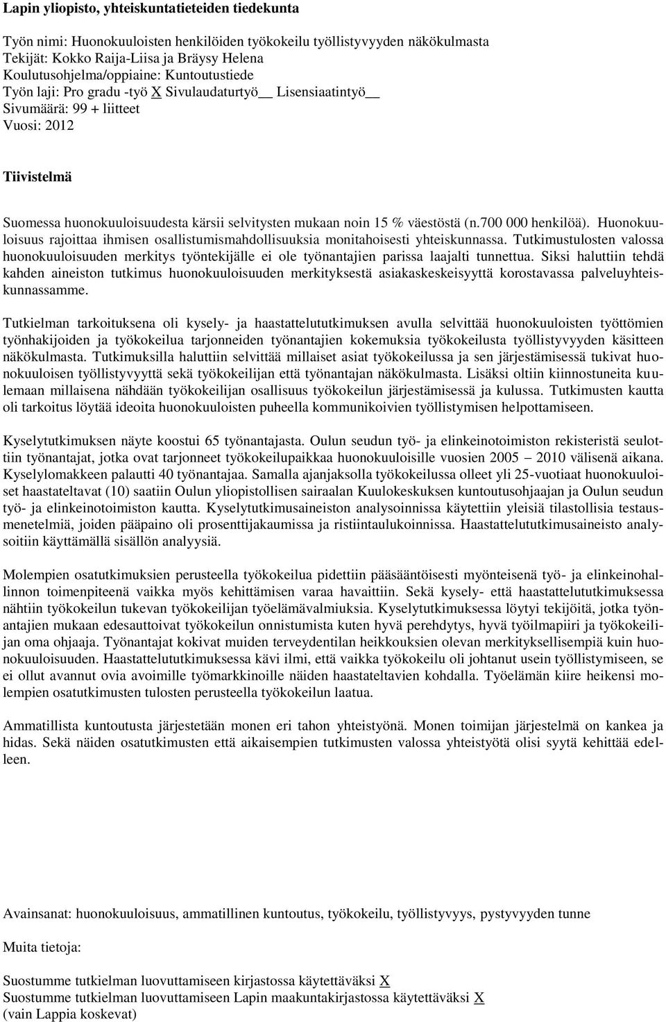 (n.700 000 henkilöä). Huonokuuloisuus rajoittaa ihmisen osallistumismahdollisuuksia monitahoisesti yhteiskunnassa.