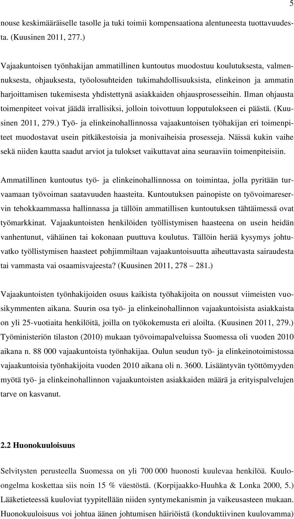 yhdistettynä asiakkaiden ohjausprosesseihin. Ilman ohjausta toimenpiteet voivat jäädä irrallisiksi, jolloin toivottuun lopputulokseen ei päästä. (Kuusinen 2011, 279.