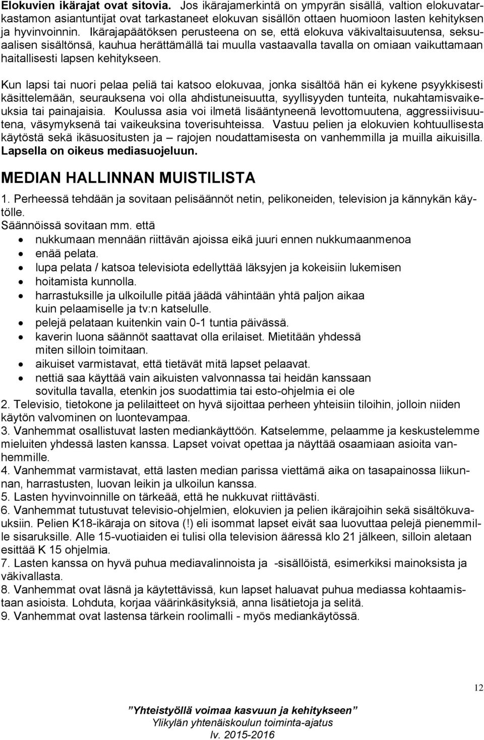 Kun lapsi tai nuori pelaa peliä tai katsoo elokuvaa, jonka sisältöä hän ei kykene psyykkisesti käsittelemään, seurauksena voi olla ahdistuneisuutta, syyllisyyden tunteita, nukahtamisvaikeuksia tai