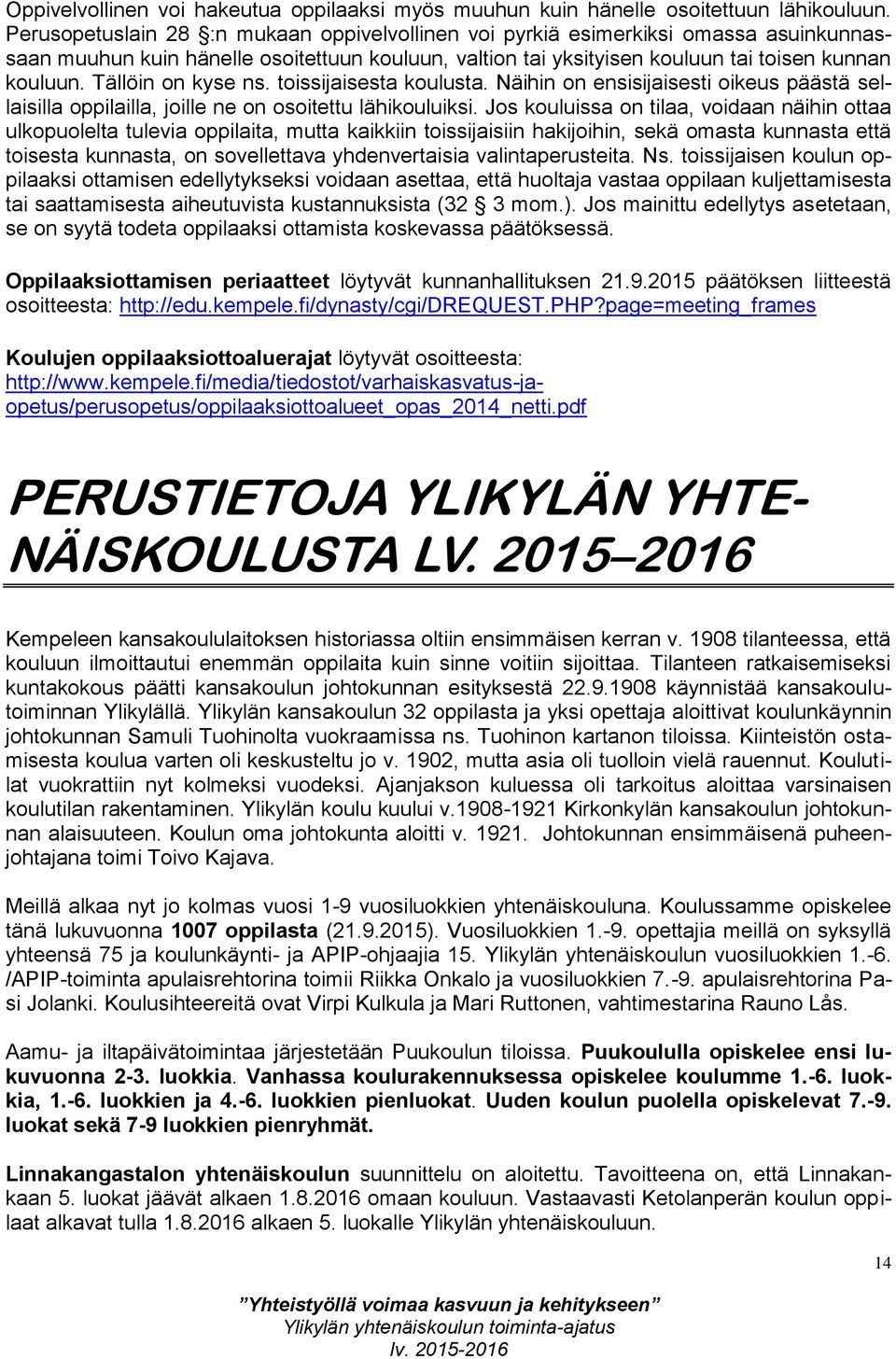 Tällöin on kyse ns. toissijaisesta koulusta. Näihin on ensisijaisesti oikeus päästä sellaisilla oppilailla, joille ne on osoitettu lähikouluiksi.