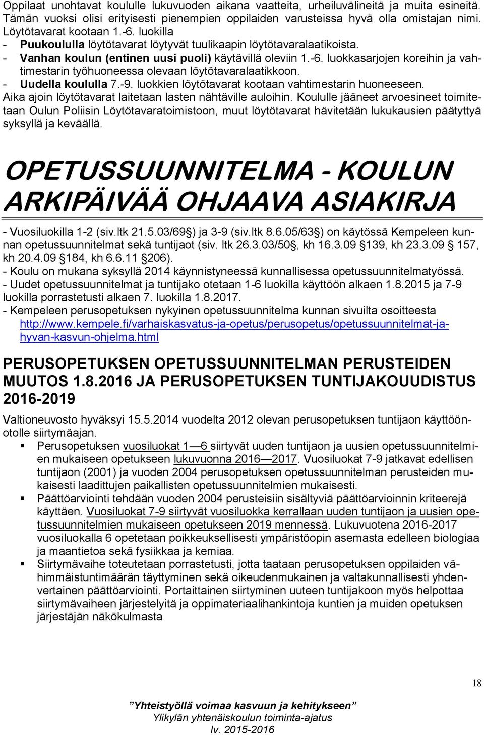 - Uudella koululla 7.-9. luokkien löytötavarat kootaan vahtimestarin huoneeseen. Aika ajoin löytötavarat laitetaan lasten nähtäville auloihin.