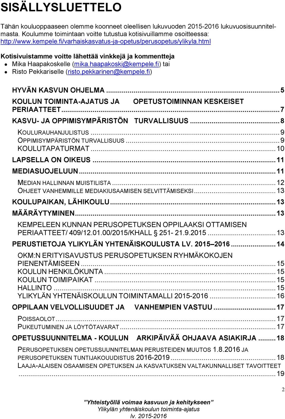 pekkarinen@kempele.fi) HYVÄN KASVUN OHJELMA... 5 KOULUN TOIMINTA-AJATUS JA OPETUSTOIMINNAN KESKEISET PERIAATTEET... 7 KASVU- JA OPPIMISYMPÄRISTÖN TURVALLISUUS... 8 KOULURAUHANJULISTUS.