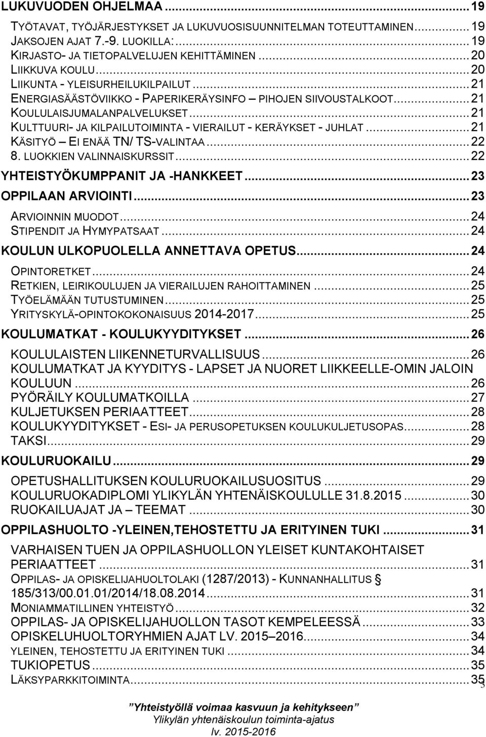 .. 21 KULTTUURI- JA KILPAILUTOIMINTA - VIERAILUT - KERÄYKSET - JUHLAT... 21 KÄSITYÖ EI ENÄÄ TN/ TS-VALINTAA... 22 8. LUOKKIEN VALINNAISKURSSIT... 22 YHTEISTYÖKUMPPANIT JA -HANKKEET.