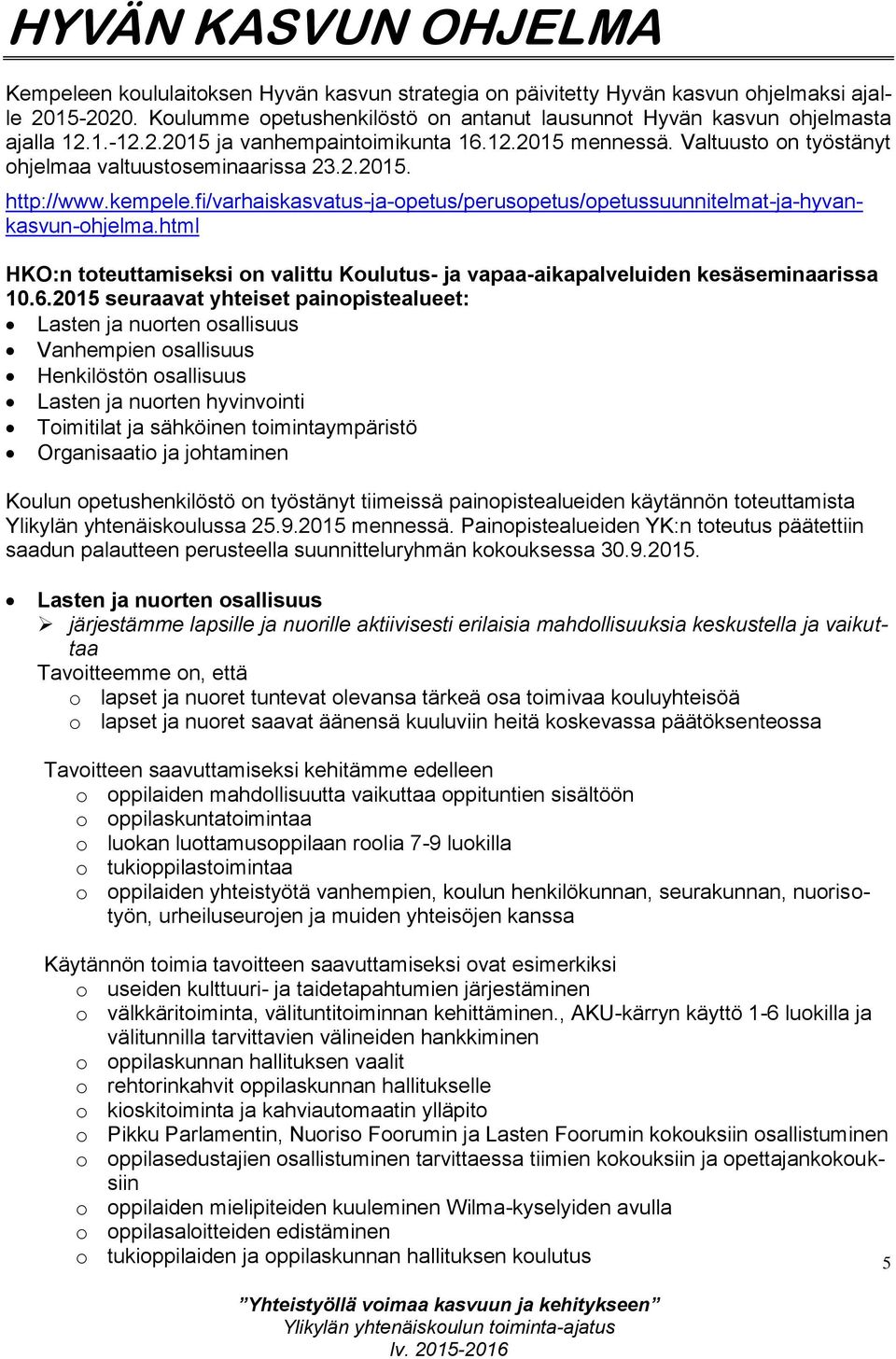 kempele.fi/varhaiskasvatus-ja-opetus/perusopetus/opetussuunnitelmat-ja-hyvankasvun-ohjelma.html HKO:n toteuttamiseksi on valittu Koulutus- ja vapaa-aikapalveluiden kesäseminaarissa 10.6.