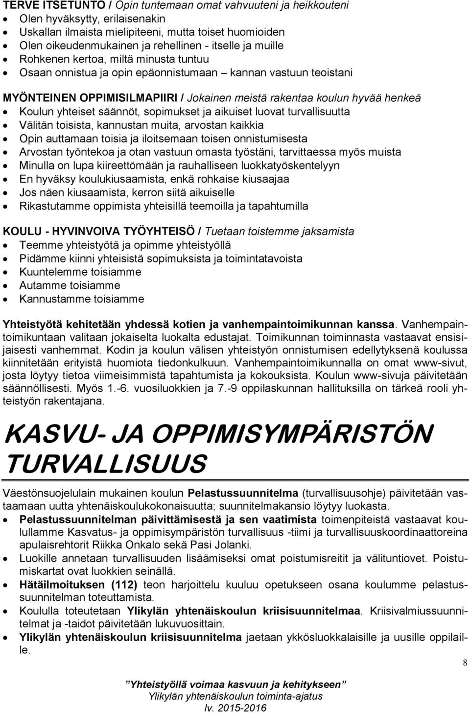 säännöt, sopimukset ja aikuiset luovat turvallisuutta Välitän toisista, kannustan muita, arvostan kaikkia Opin auttamaan toisia ja iloitsemaan toisen onnistumisesta Arvostan työntekoa ja otan vastuun