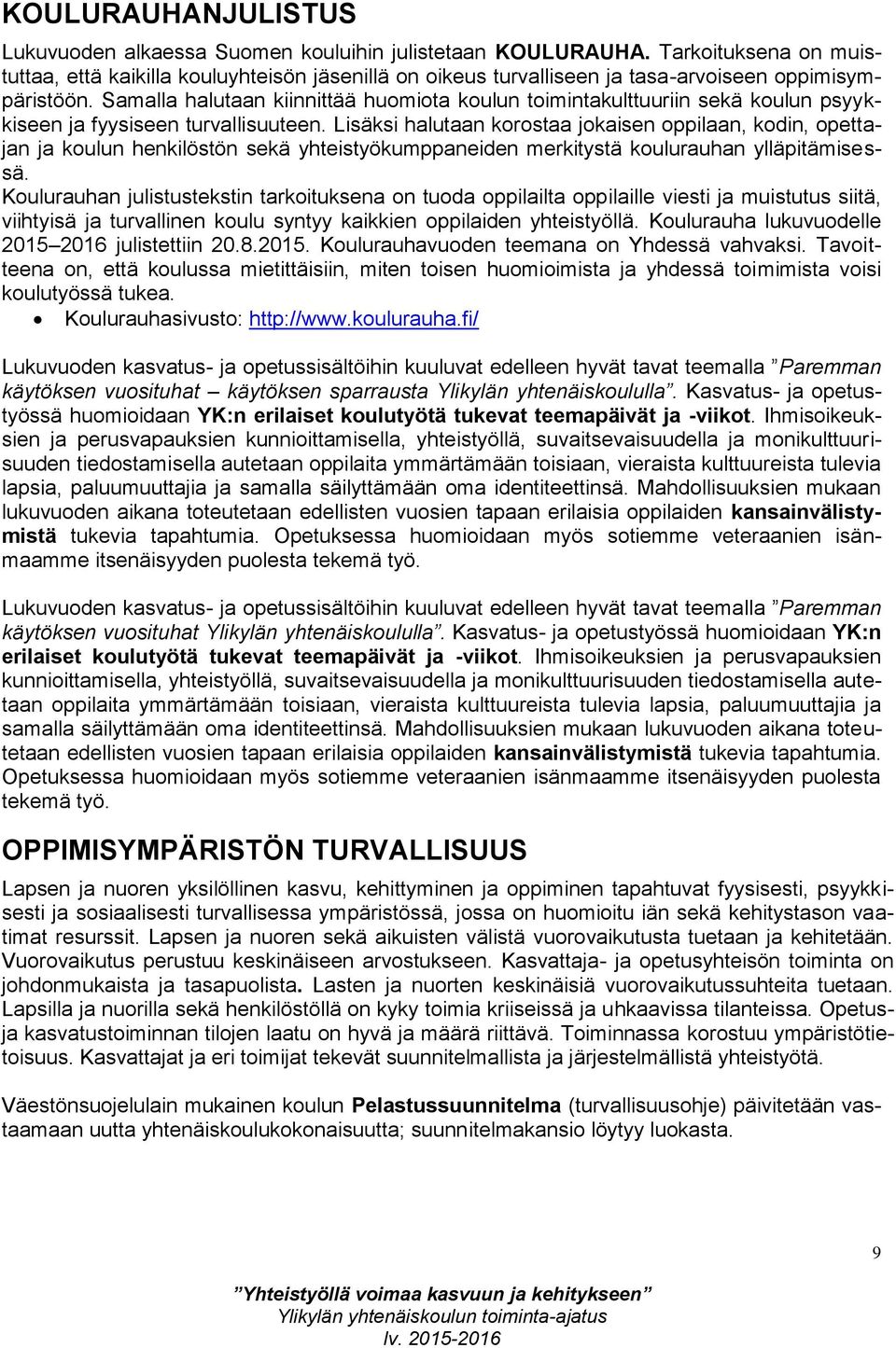 Samalla halutaan kiinnittää huomiota koulun toimintakulttuuriin sekä koulun psyykkiseen ja fyysiseen turvallisuuteen.