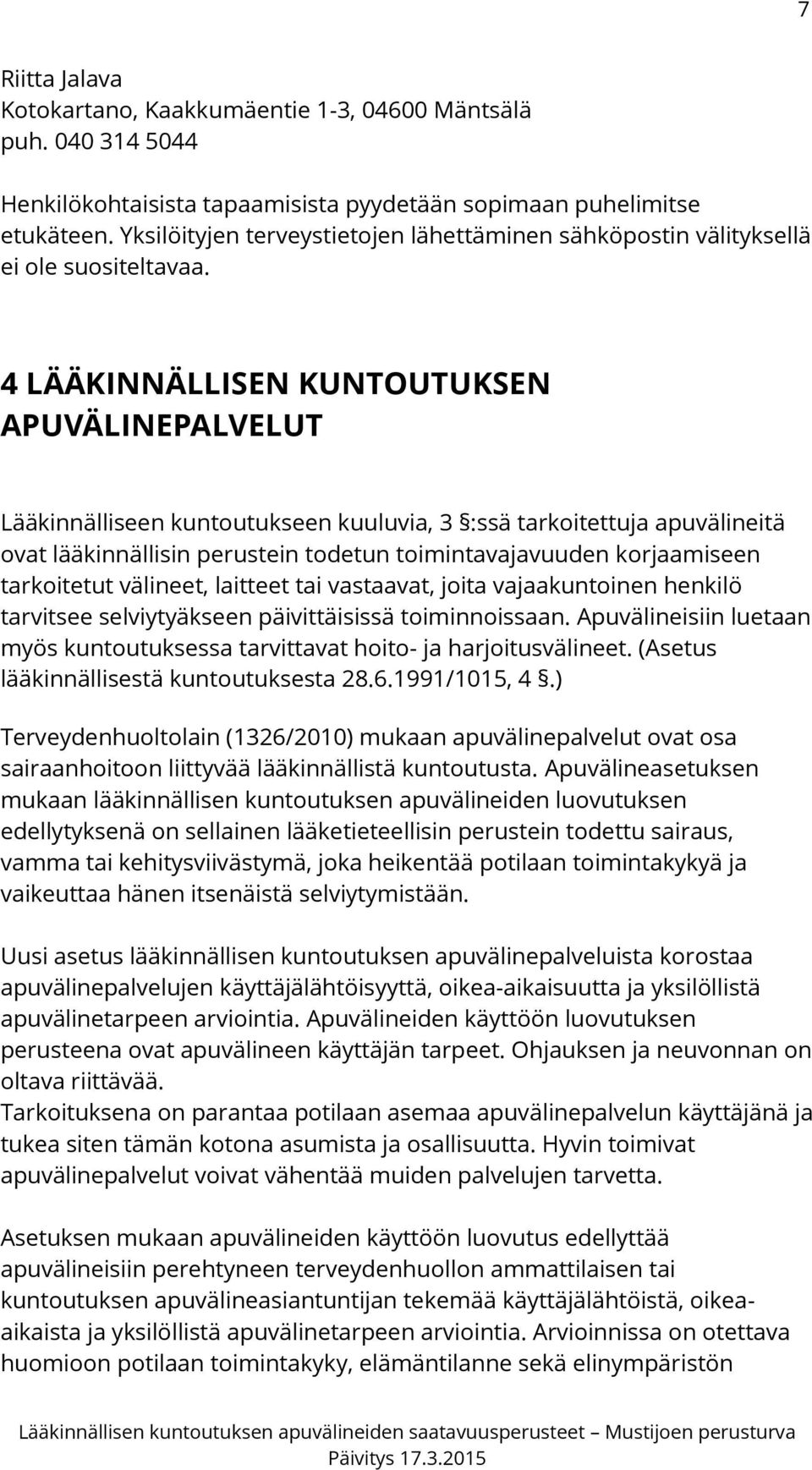 4 LÄÄKINNÄLLISEN KUNTOUTUKSEN APUVÄLINEPALVELUT Lääkinnälliseen kuntoutukseen kuuluvia, 3 :ssä tarkoitettuja apuvälineitä ovat lääkinnällisin perustein todetun toimintavajavuuden korjaamiseen