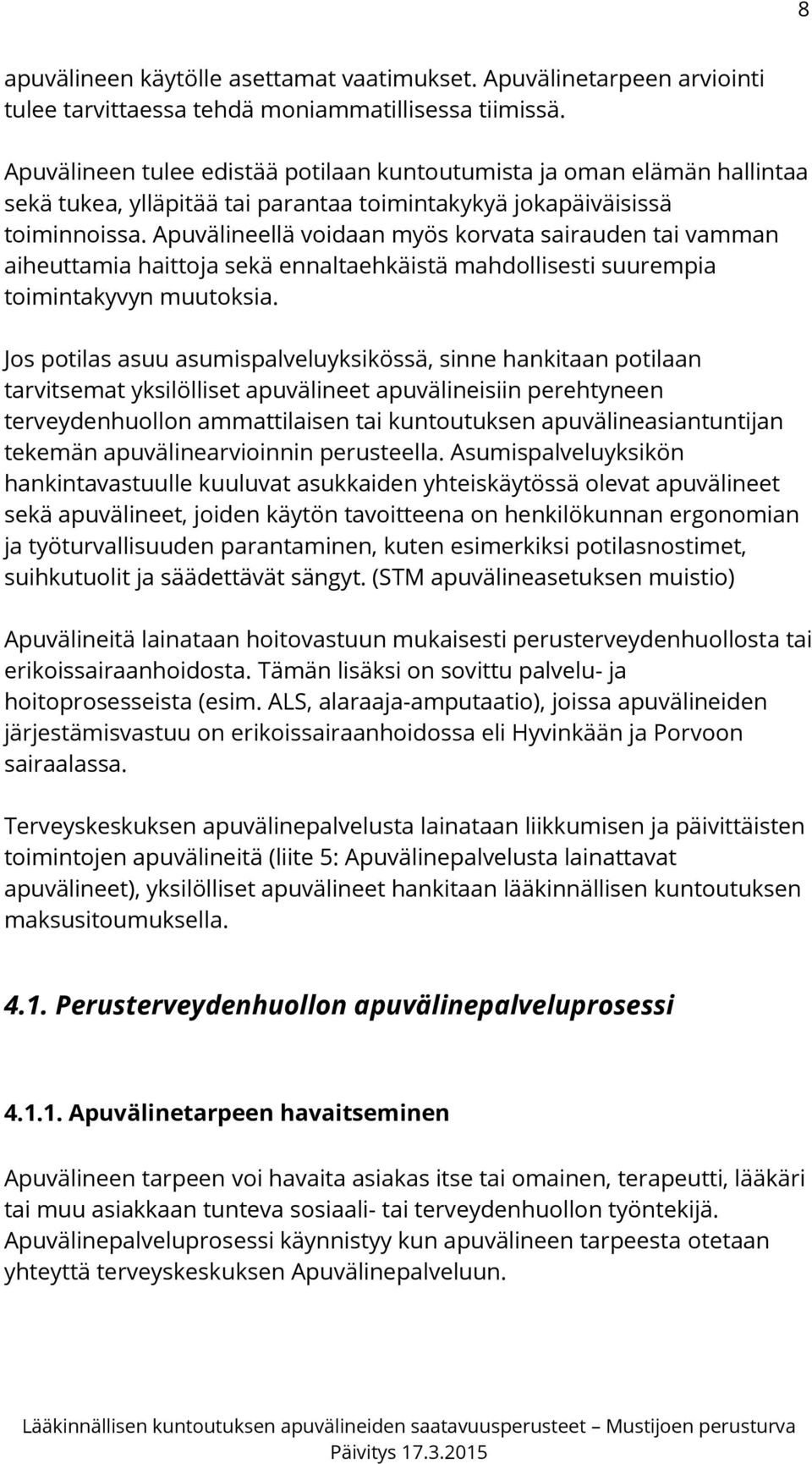 Apuvälineellä voidaan myös korvata sairauden tai vamman aiheuttamia haittoja sekä ennaltaehkäistä mahdollisesti suurempia toimintakyvyn muutoksia.