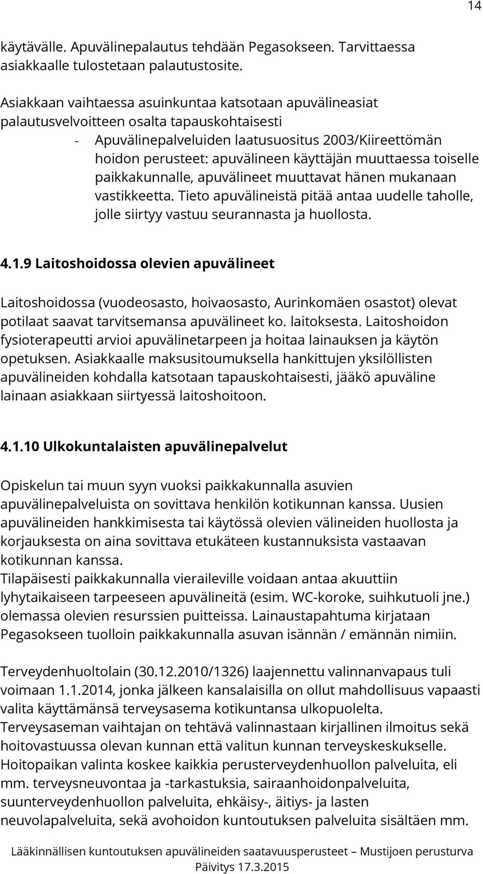 muuttaessa toiselle paikkakunnalle, apuvälineet muuttavat hänen mukanaan vastikkeetta. Tieto apuvälineistä pitää antaa uudelle taholle, jolle siirtyy vastuu seurannasta ja huollosta. 4.1.