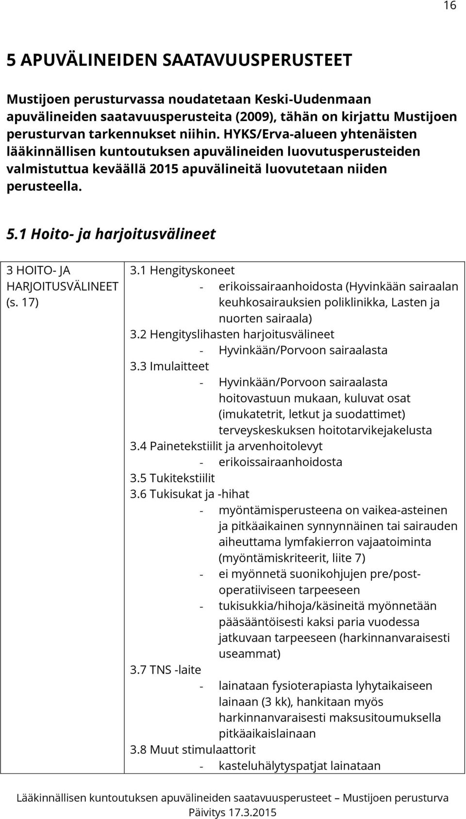 1 Hoito- ja harjoitusvälineet 3 HOITO- JA HARJOITUSVÄLINEET (s. 17) 3.1 Hengityskoneet - erikoissairaanhoidosta (Hyvinkään sairaalan keuhkosairauksien poliklinikka, Lasten ja nuorten sairaala) 3.