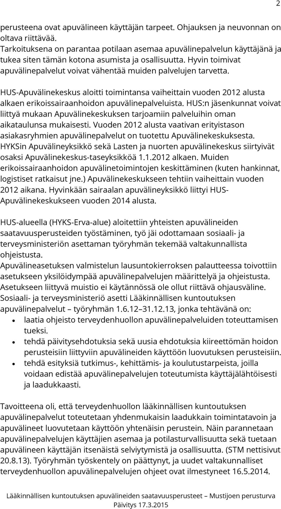 Hyvin toimivat apuvälinepalvelut voivat vähentää muiden palvelujen tarvetta. HUS-Apuvälinekeskus aloitti toimintansa vaiheittain vuoden 2012 alusta alkaen erikoissairaanhoidon apuvälinepalveluista.