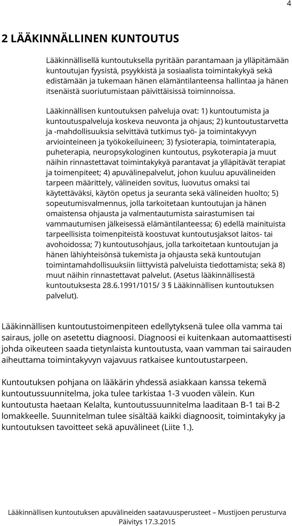 Lääkinnällisen kuntoutuksen palveluja ovat: 1) kuntoutumista ja kuntoutuspalveluja koskeva neuvonta ja ohjaus; 2) kuntoutustarvetta ja -mahdollisuuksia selvittävä tutkimus työ- ja toimintakyvyn