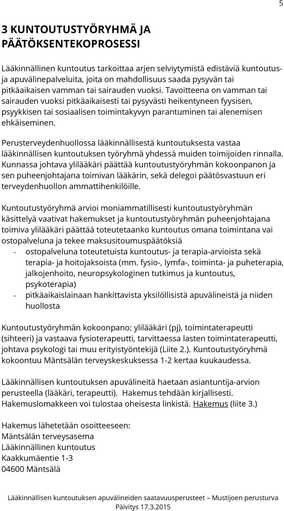 Tavoitteena on vamman tai sairauden vuoksi pitkäaikaisesti tai pysyvästi heikentyneen fyysisen, psyykkisen tai sosiaalisen toimintakyvyn parantuminen tai alenemisen ehkäiseminen.