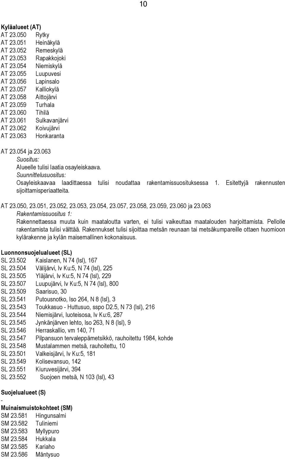 Suunnittelusuositus: Osayleiskaavaa laadittaessa tulisi noudattaa rakentamissuosituksessa 1. Esitettyjä rakennusten sijoittamisperiaatteita. AT 23.050, 23.051, 23.052, 23.053, 23.054, 23.057, 23.