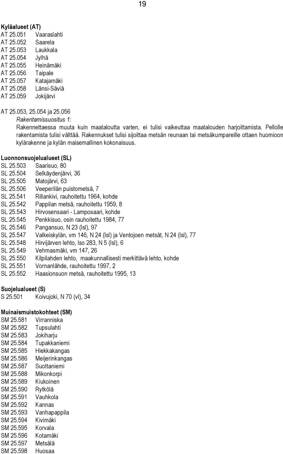 Rakennukset tulisi sijoittaa metsän reunaan tai metsäkumpareille ottaen huomioon kylärakenne ja kylän maisemallinen kokonaisuus. Luonnonsuojelualueet (SL) SL 25.503 Saarisuo, 80 SL 25.