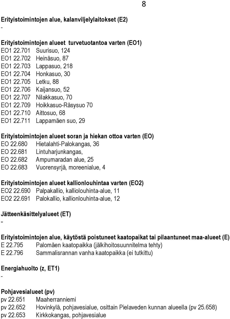 711 Lappamäen suo, 29 Erityistoimintojen alueet soran ja hiekan ottoa varten (EO) EO 22.680 HietalahtiPalokangas, 36 EO 22.681 Lintuharjunkangas, EO 22.682 Ampumaradan alue, 25 EO 22.