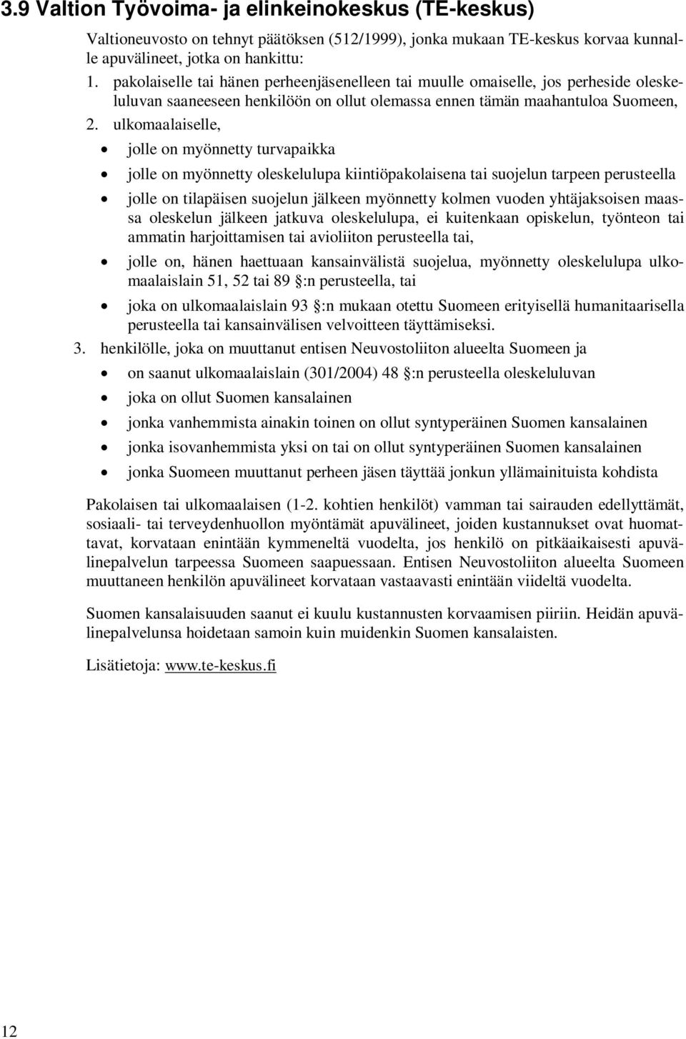 ulkomaalaiselle, jolle on myönnetty turvapaikka jolle on myönnetty oleskelulupa kiintiöpakolaisena tai suojelun tarpeen perusteella jolle on tilapäisen suojelun jälkeen myönnetty kolmen vuoden