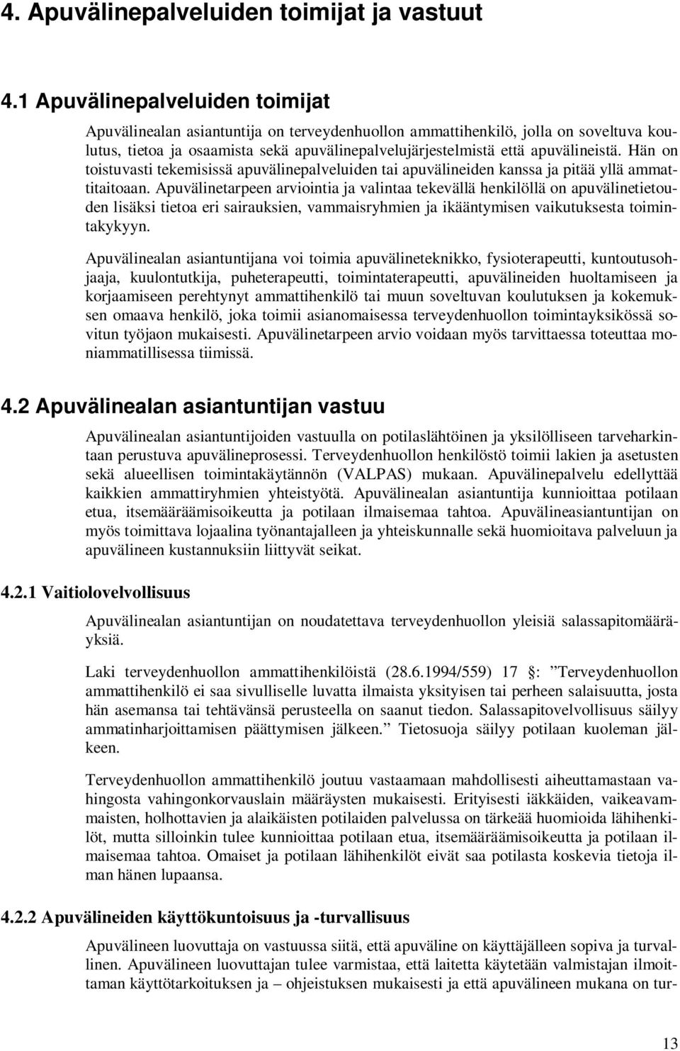 Hän on toistuvasti tekemisissä apuvälinepalveluiden tai apuvälineiden kanssa ja pitää yllä ammattitaitoaan.