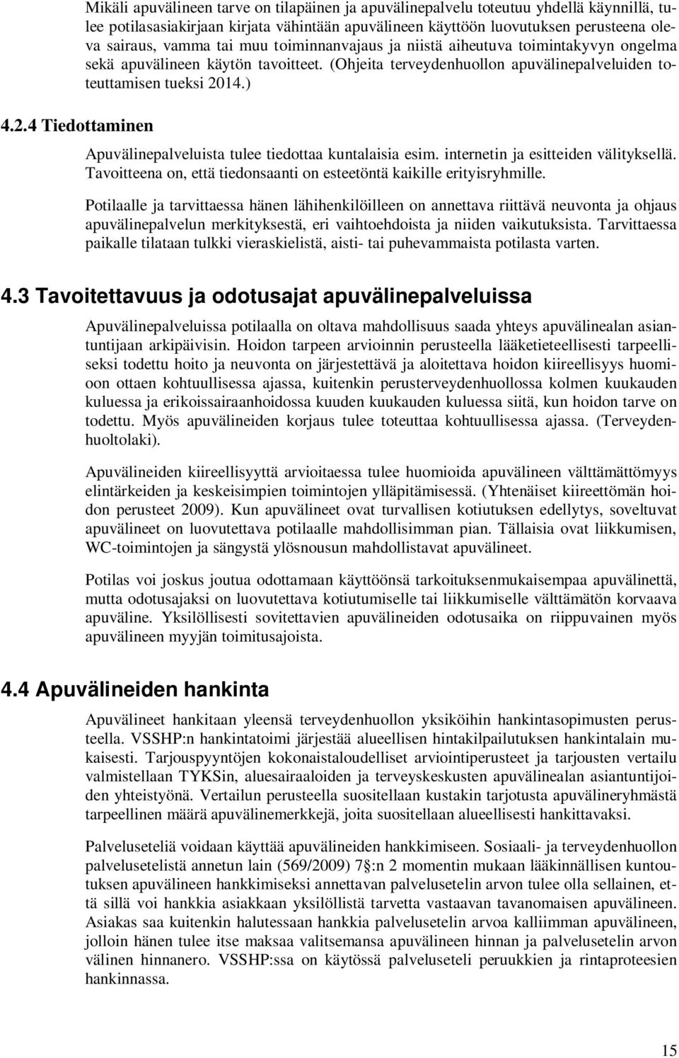 ) Apuvälinepalveluista tulee tiedottaa kuntalaisia esim. internetin ja esitteiden välityksellä. Tavoitteena on, että tiedonsaanti on esteetöntä kaikille erityisryhmille.