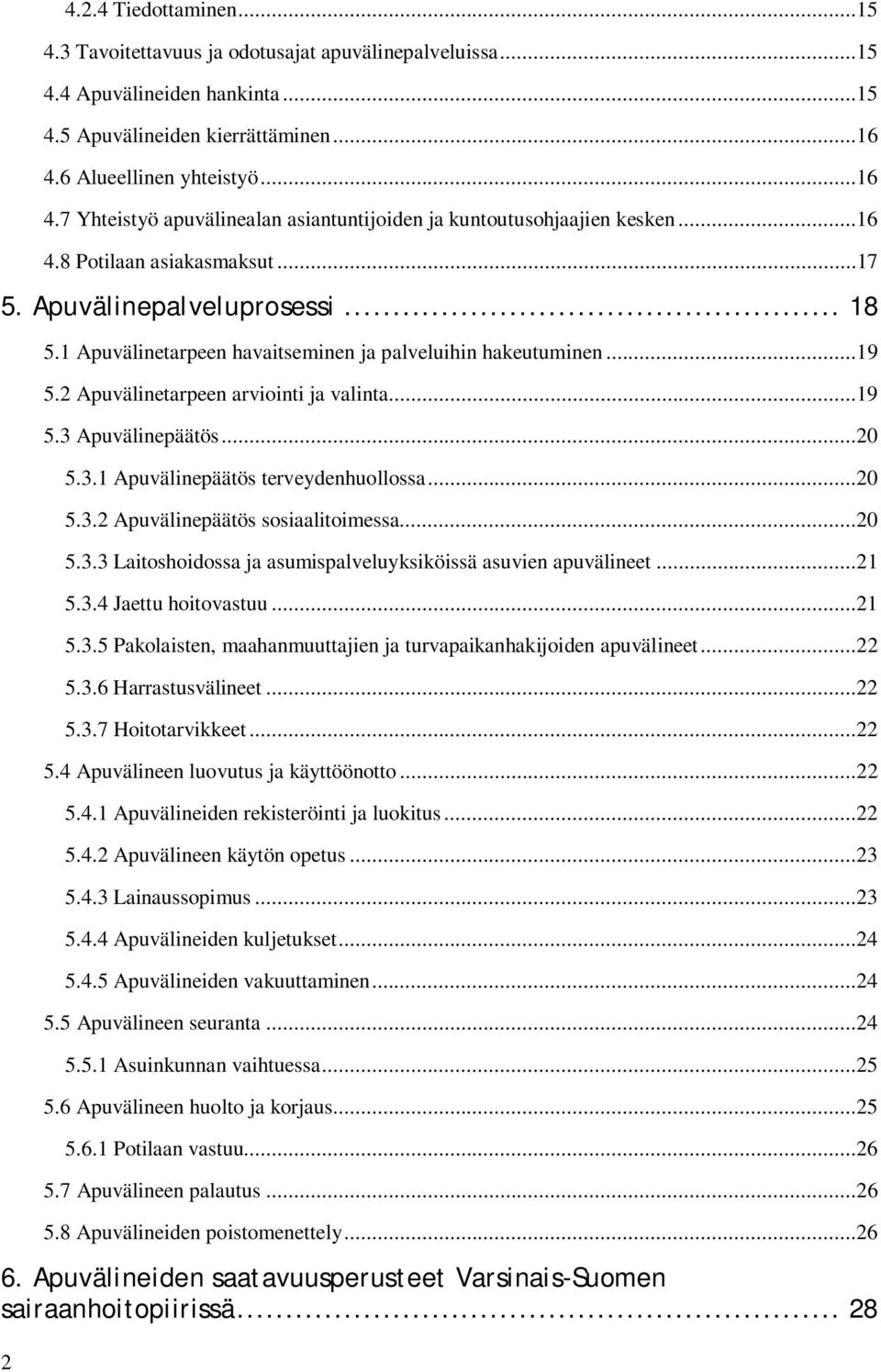 1 Apuvälinetarpeen havaitseminen ja palveluihin hakeutuminen...19 5.2 Apuvälinetarpeen arviointi ja valinta...19 5.3 Apuvälinepäätös...20 5.3.1 Apuvälinepäätös terveydenhuollossa...20 5.3.2 Apuvälinepäätös sosiaalitoimessa.