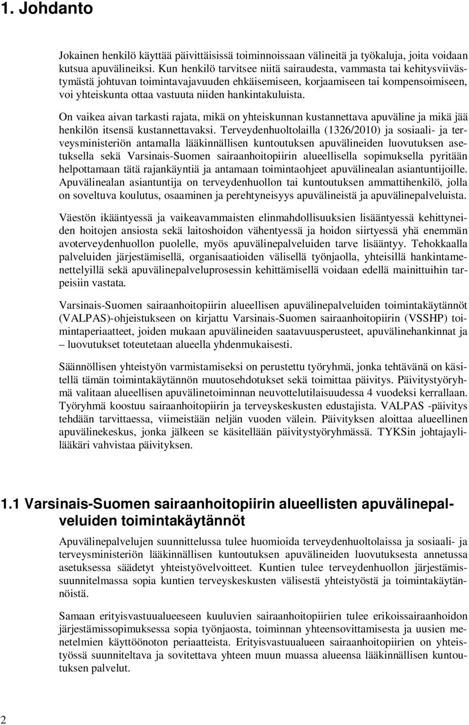 hankintakuluista. On vaikea aivan tarkasti rajata, mikä on yhteiskunnan kustannettava apuväline ja mikä jää henkilön itsensä kustannettavaksi.