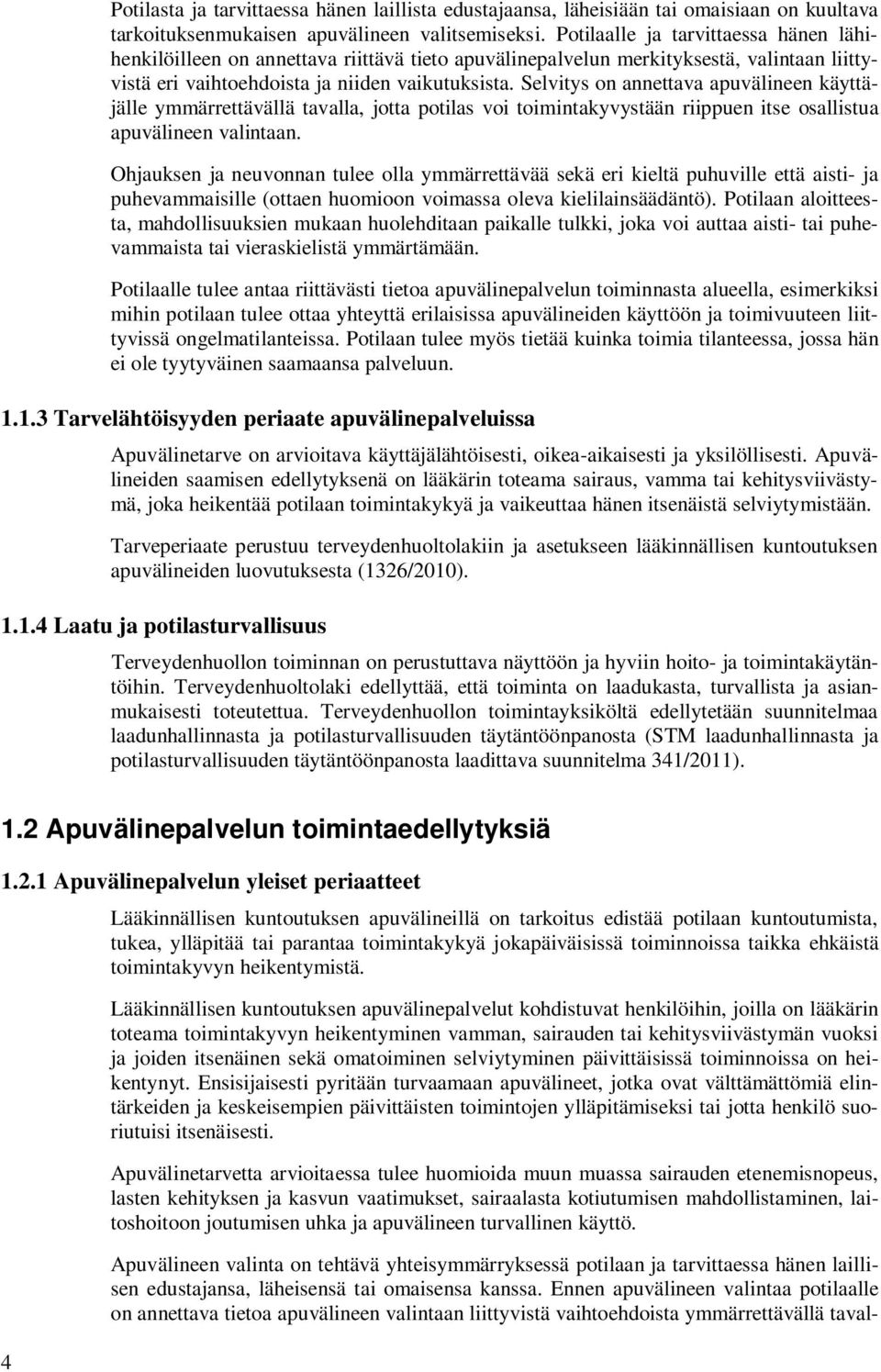 Selvitys on annettava apuvälineen käyttäjälle ymmärrettävällä tavalla, jotta potilas voi toimintakyvystään riippuen itse osallistua apuvälineen valintaan.
