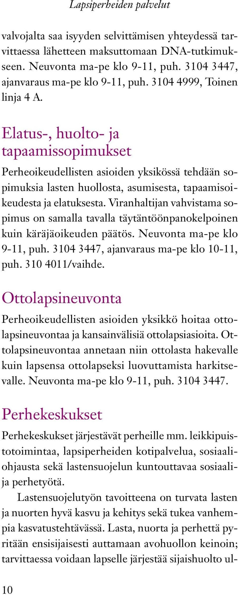 Viranhaltijan vahvistama sopimus on samalla tavalla täytäntöönpanokelpoinen kuin käräjäoikeuden päätös. Neuvonta ma-pe klo 9-11, puh. 3104 3447, ajanvaraus ma-pe klo 10-11, puh. 310 4011/vaihde.