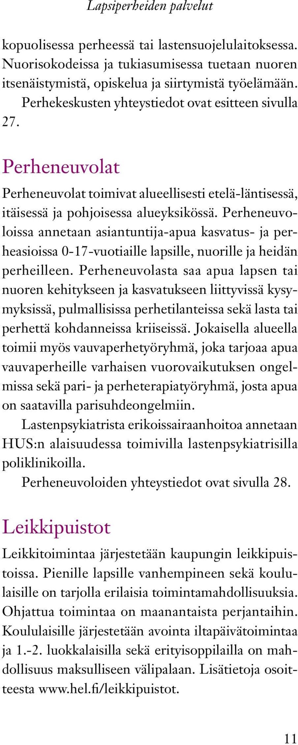 Perheneuvoloissa annetaan asiantuntija-apua kasvatus- ja perheasioissa 0-17-vuotiaille lapsille, nuorille ja heidän perheilleen.