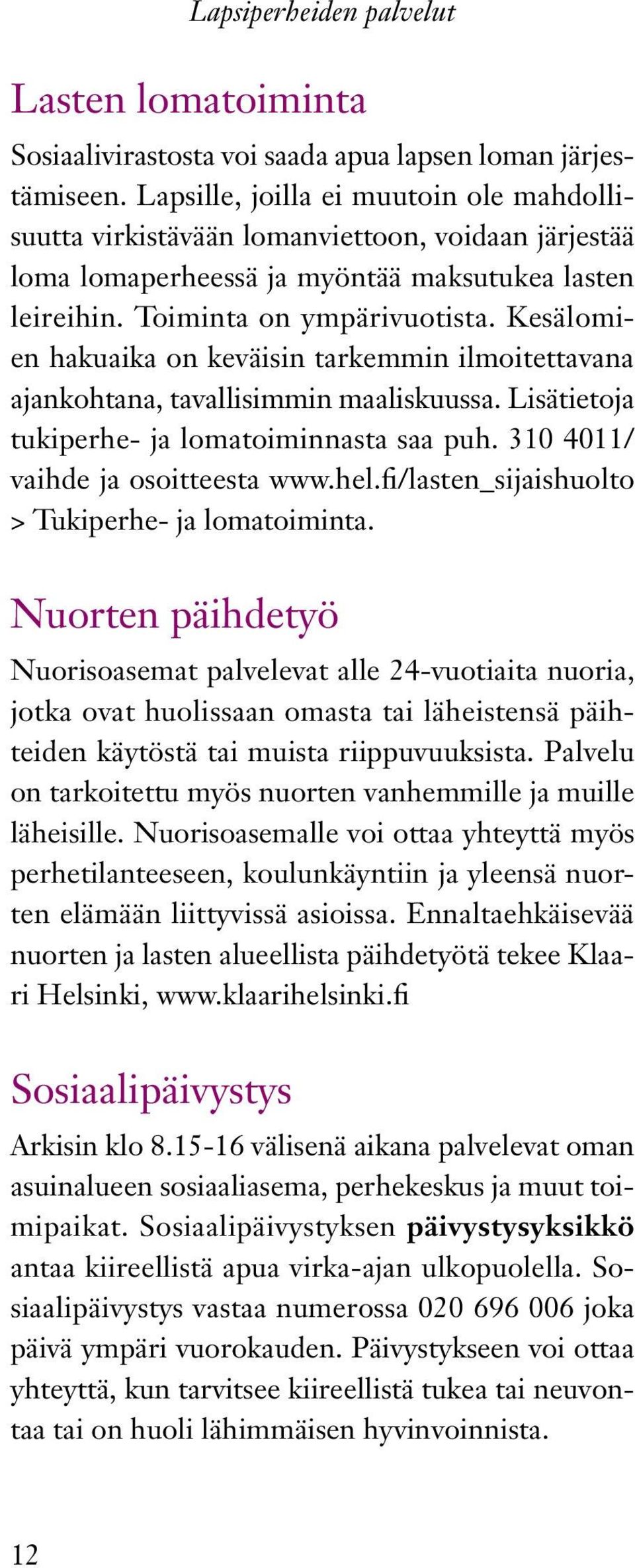 Kesälomien hakuaika on keväisin tarkemmin ilmoitettavana ajankohtana, tavallisimmin maaliskuussa. Lisätietoja tukiperhe- ja lomatoiminnasta saa puh. 310 4011/ vaihde ja osoitteesta www.hel.