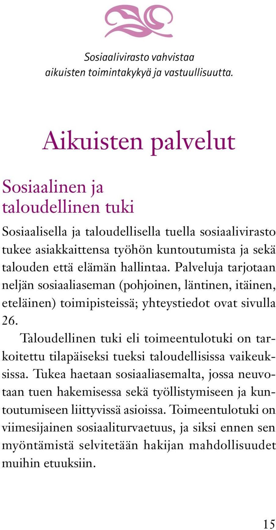 Palveluja tarjotaan neljän sosiaaliaseman (pohjoinen, läntinen, itäinen, eteläinen) toimipisteissä; yhteystiedot ovat sivulla 26.