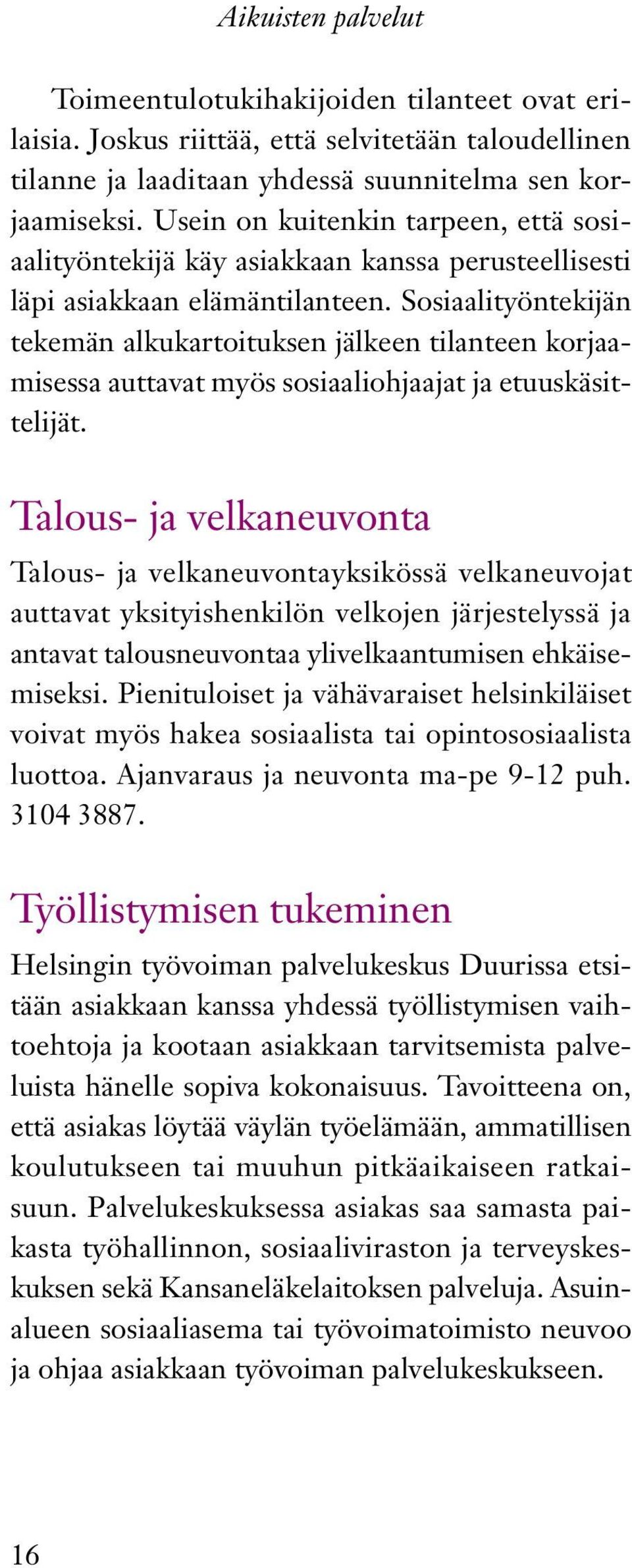 Sosiaalityöntekijän tekemän alkukartoituksen jälkeen tilanteen korjaamisessa auttavat myös sosiaaliohjaajat ja etuuskäsittelijät.