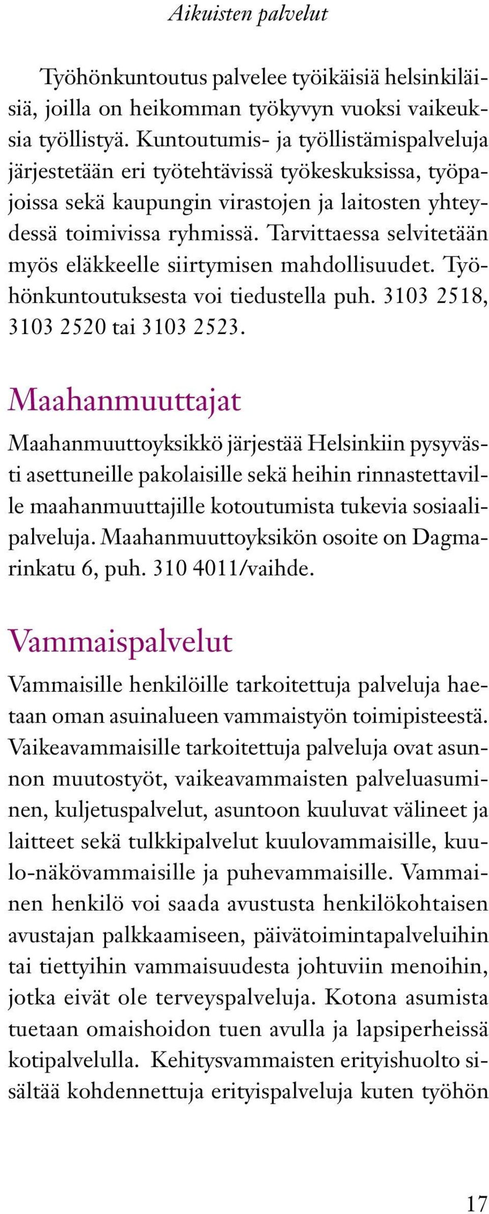 Tarvittaessa selvitetään myös eläkkeelle siirtymisen mahdollisuudet. Työhönkuntoutuksesta voi tiedustella puh. 3103 2518, 3103 2520 tai 3103 2523.