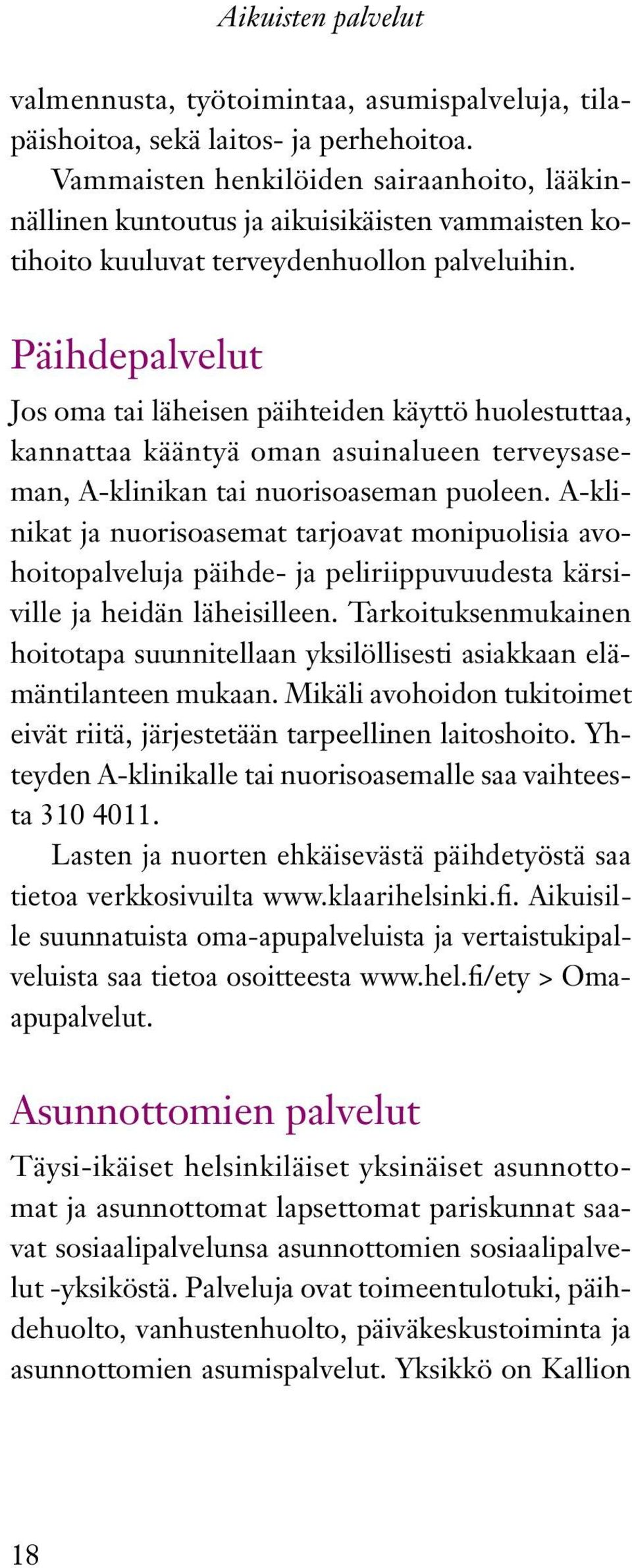 Päihdepalvelut Jos oma tai läheisen päihteiden käyttö huolestuttaa, kannattaa kääntyä oman asuinalueen terveysaseman, A-klinikan tai nuorisoaseman puoleen.