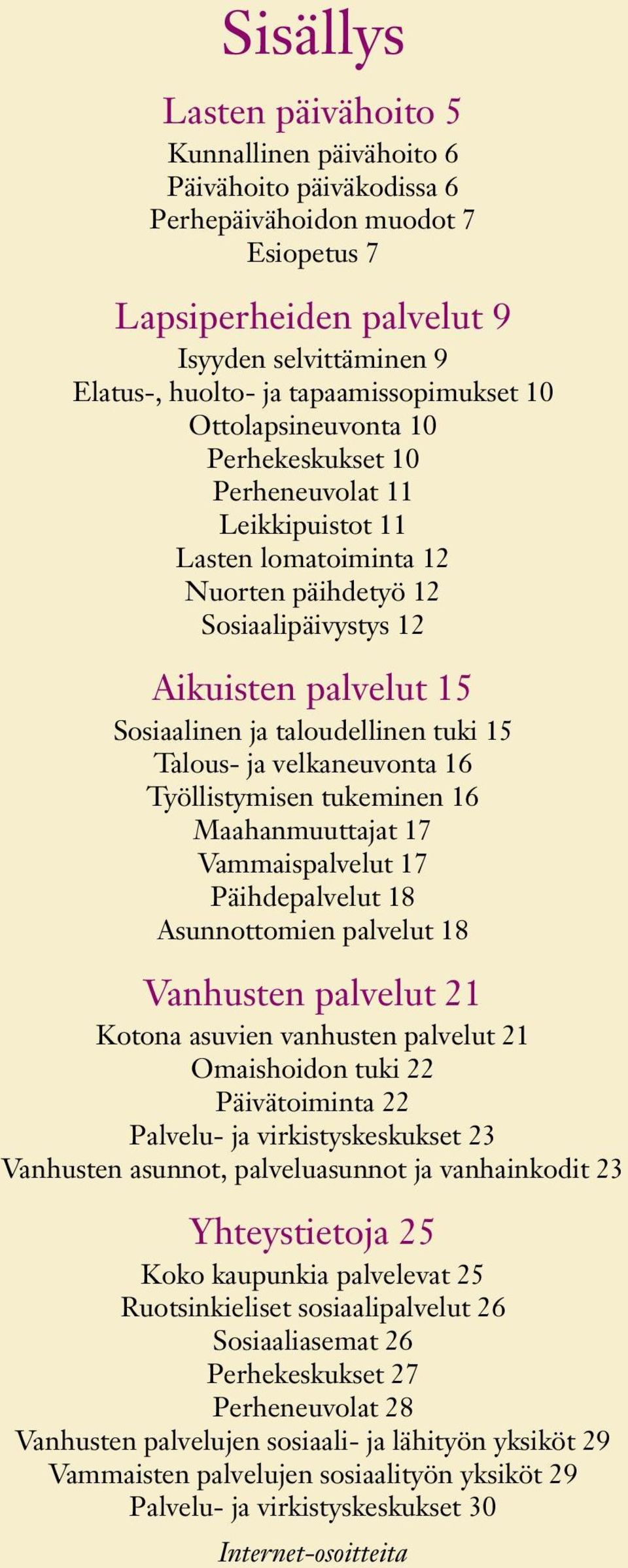 taloudellinen tuki 15 Talous- ja velkaneuvonta 16 Työllistymisen tukeminen 16 Maahanmuuttajat 17 Vammaispalvelut 17 Päihdepalvelut 18 Asunnottomien palvelut 18 Vanhusten palvelut 21 Kotona asuvien