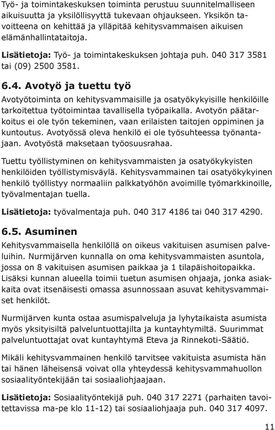 317 3581 tai (09) 2500 3581. 6.4. Avotyö ja tuettu työ Avotyötoiminta on kehitysvammaisille ja osatyökykyisille henkilöille tarkoitettua työtoimintaa tavallisella työpaikalla.