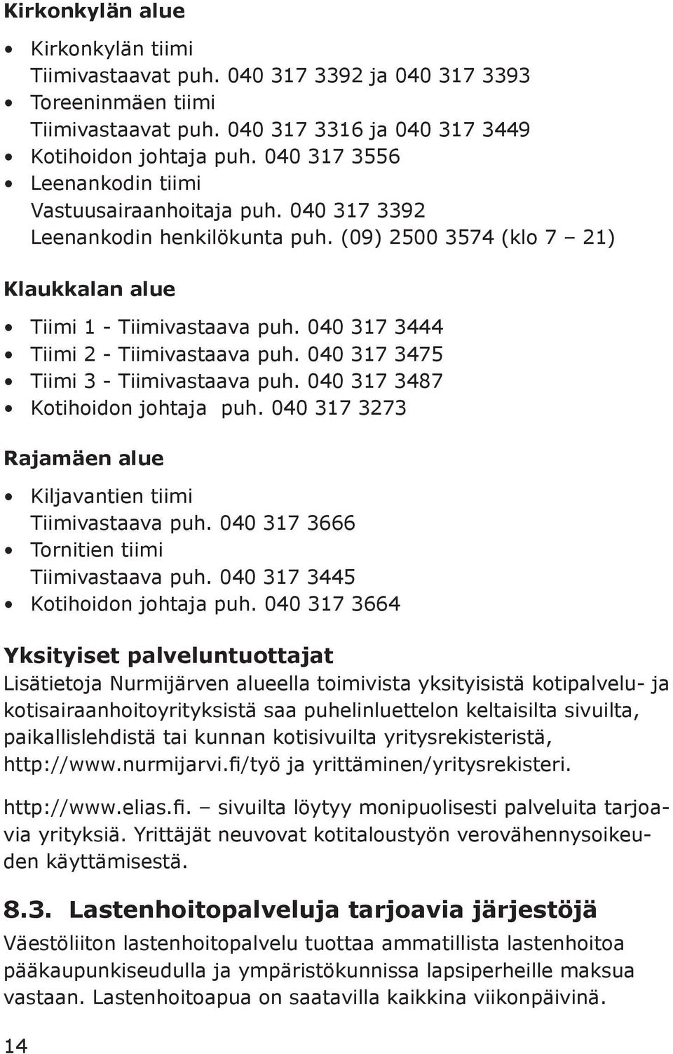 040 317 3444 Tiimi 2 - Tiimivastaava puh. 040 317 3475 Tiimi 3 - Tiimivastaava puh. 040 317 3487 Kotihoidon johtaja puh. 040 317 3273 Rajamäen alue Kiljavantien tiimi Tiimivastaava puh.