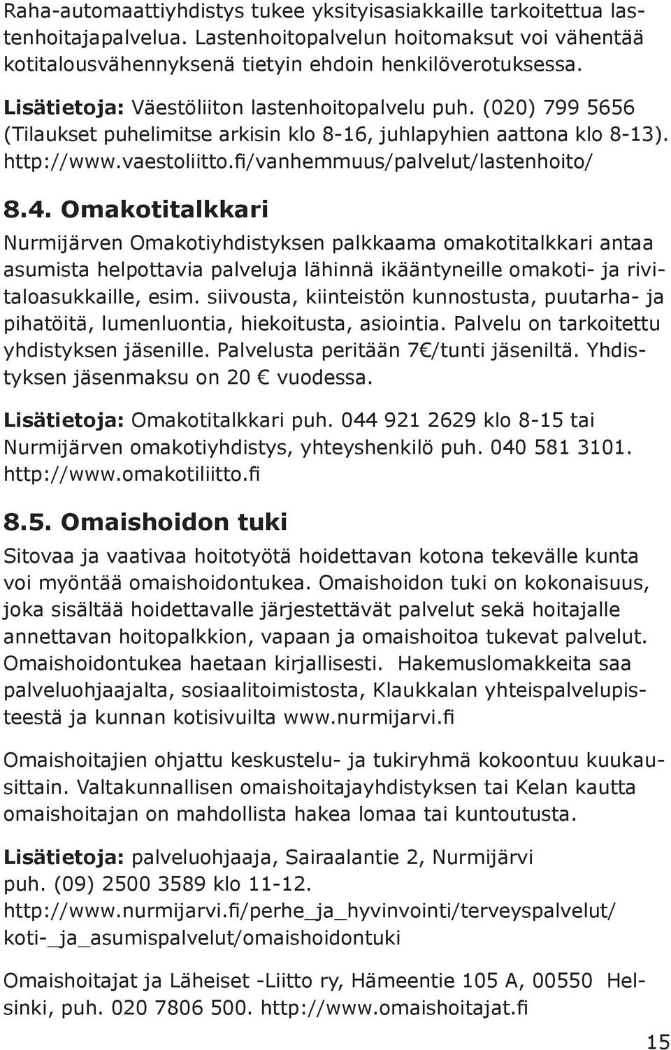 4. Omakotitalkkari Nurmijärven Omakotiyhdistyksen palkkaama omakotitalkkari antaa asumista helpottavia palveluja lähinnä ikääntyneille omakoti- ja rivitaloasukkaille, esim.