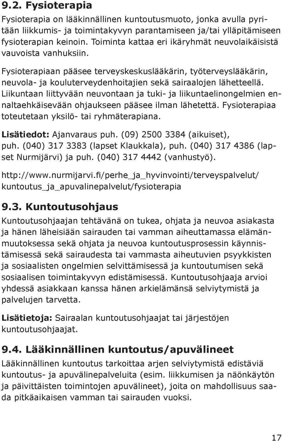 Liikuntaan liittyvään neuvontaan ja tuki- ja liikuntaelinongelmien ennaltaehkäisevään ohjaukseen pääsee ilman lähetettä. Fysioterapiaa toteutetaan yksilö- tai ryhmäterapiana.