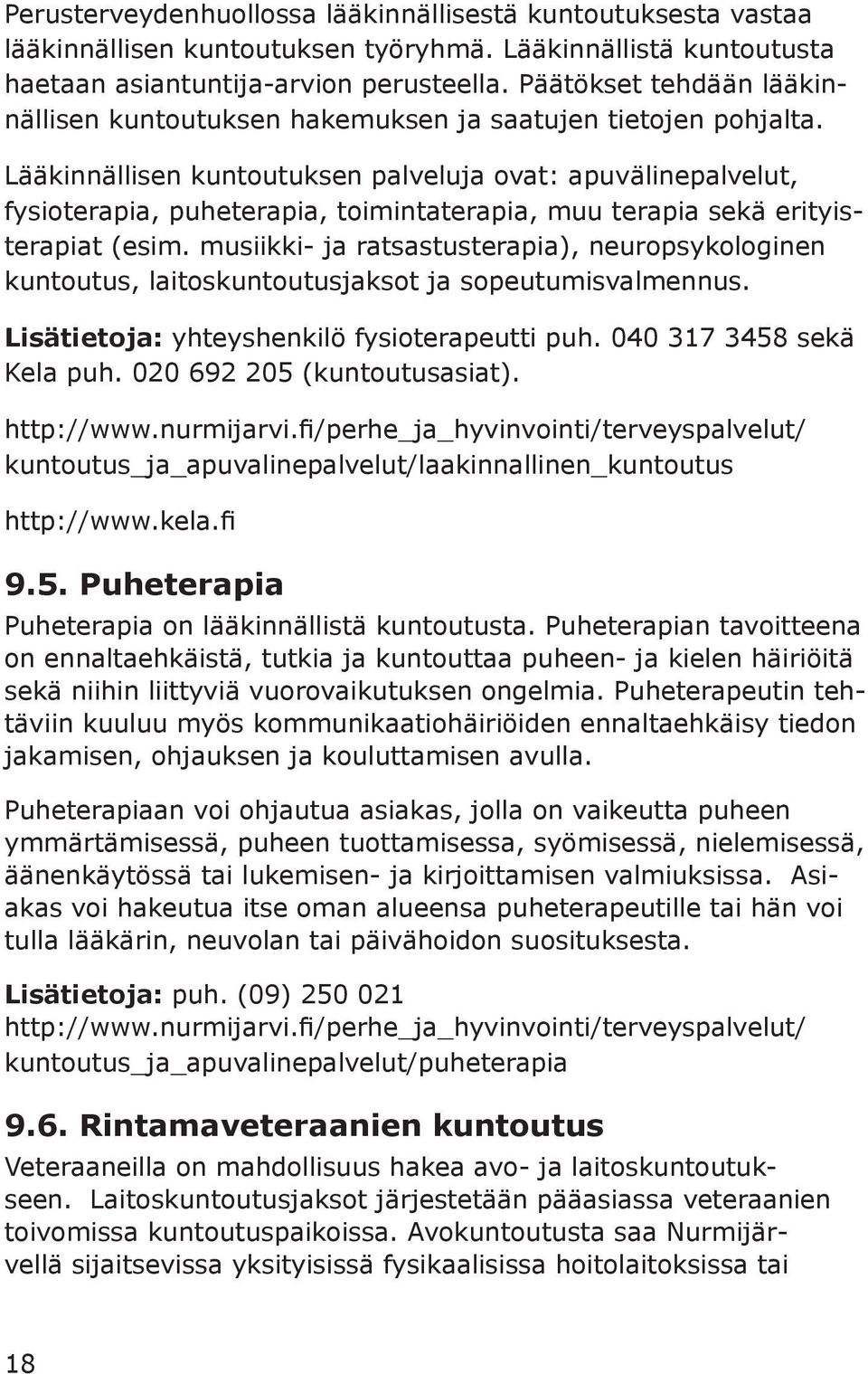 Lääkinnällisen kuntoutuksen palveluja ovat: apuvälinepalvelut, fysioterapia, puheterapia, toimintaterapia, muu terapia sekä erityisterapiat (esim.