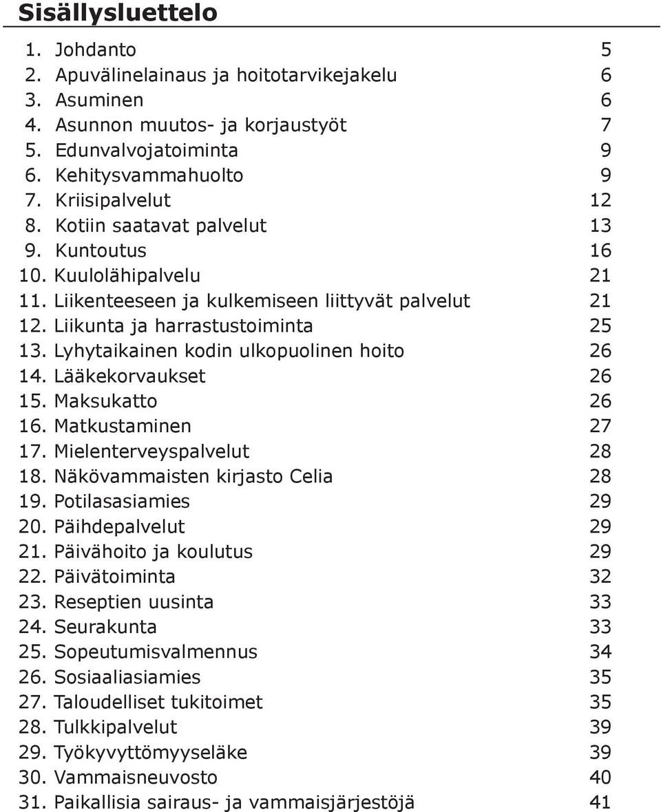 Lyhytaikainen kodin ulkopuolinen hoito 26 14. Lääkekorvaukset 26 15. Maksukatto 26 16. Matkustaminen 27 17. Mielenterveyspalvelut 28 18. Näkövammaisten kirjasto Celia 28 19. Potilasasiamies 29 20.